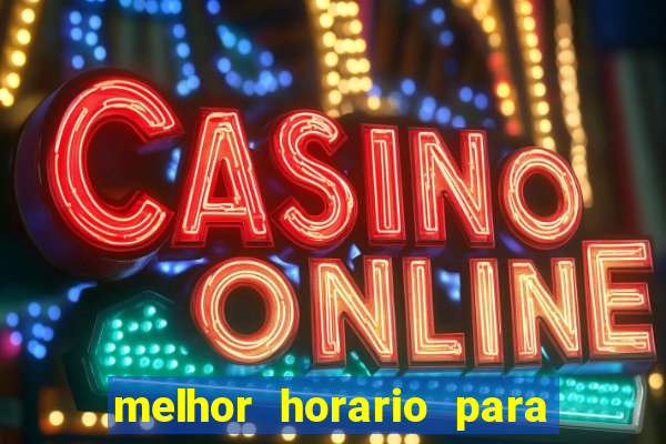 melhor horario para jogar bet7k